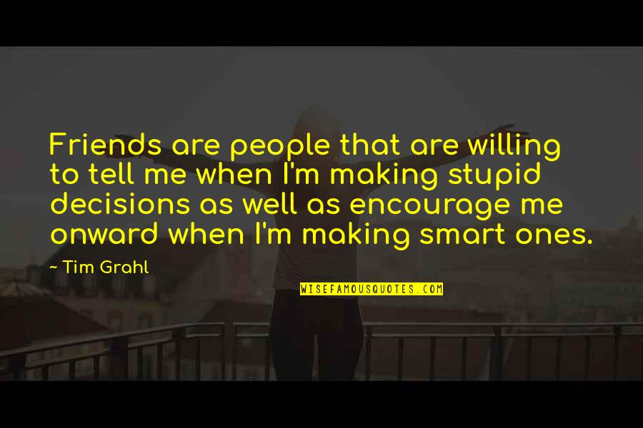 Encourage Quotes By Tim Grahl: Friends are people that are willing to tell