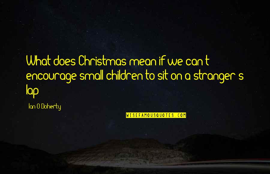 Encourage Your Children Quotes By Ian O'Doherty: What does Christmas mean if we can't encourage