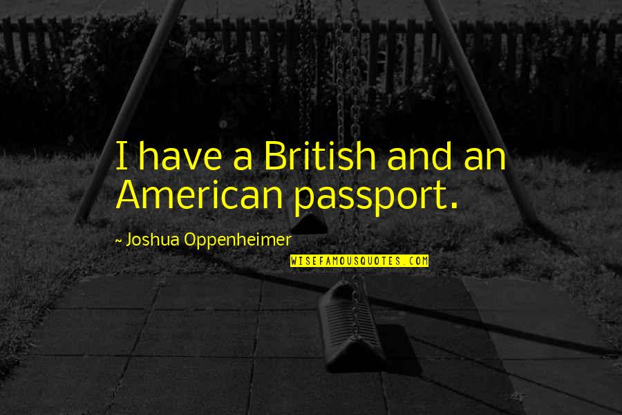 Encouragement After Death Quotes By Joshua Oppenheimer: I have a British and an American passport.