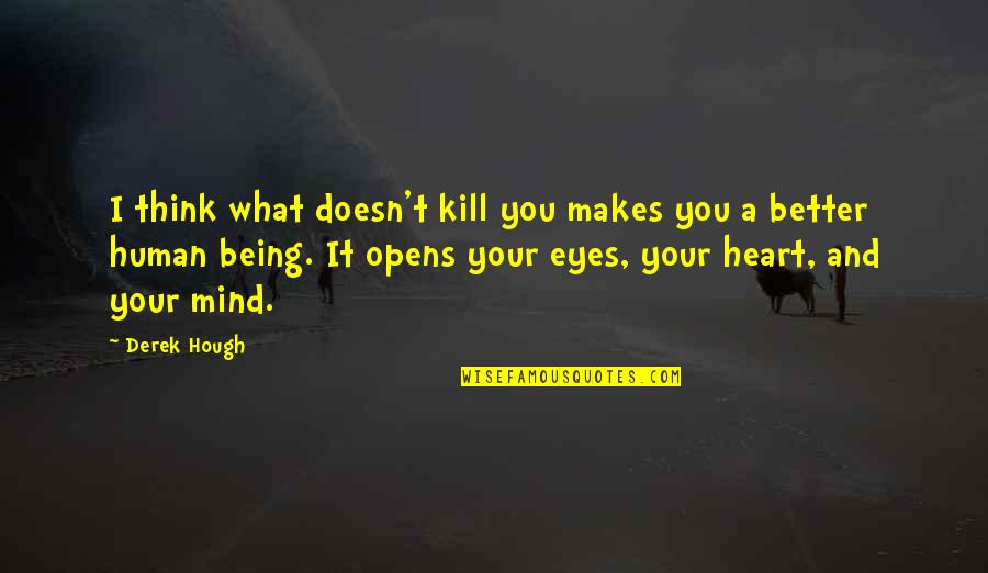 Encouragement And Strength Quotes By Derek Hough: I think what doesn't kill you makes you