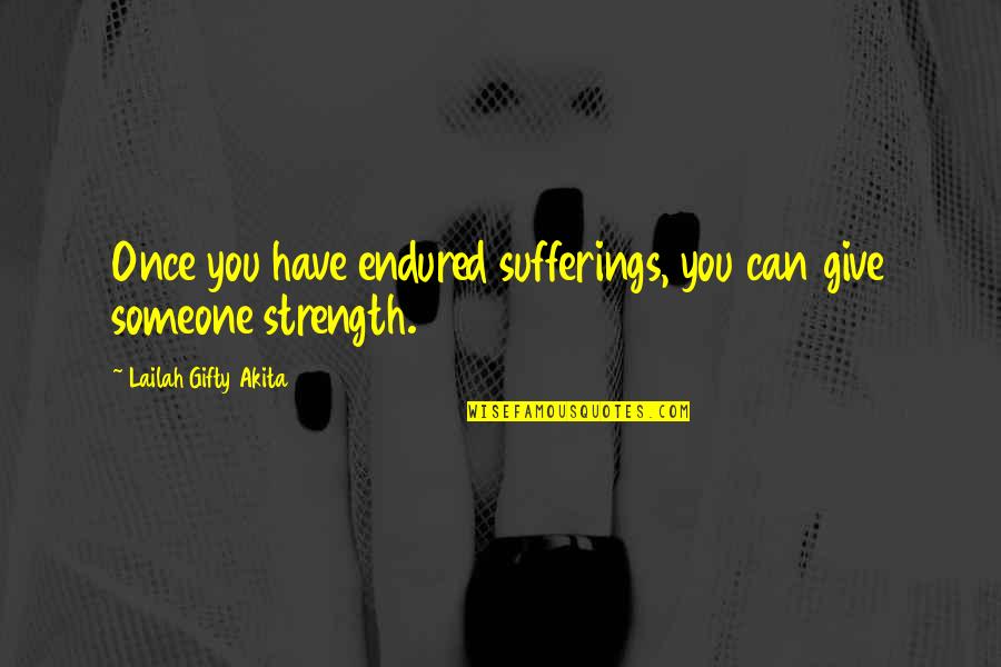 Encouragement And Strength Quotes By Lailah Gifty Akita: Once you have endured sufferings, you can give