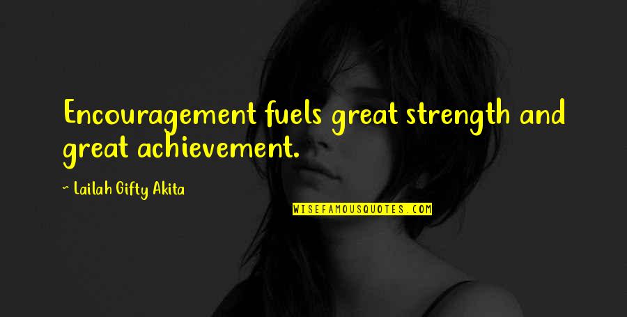 Encouragement And Strength Quotes By Lailah Gifty Akita: Encouragement fuels great strength and great achievement.
