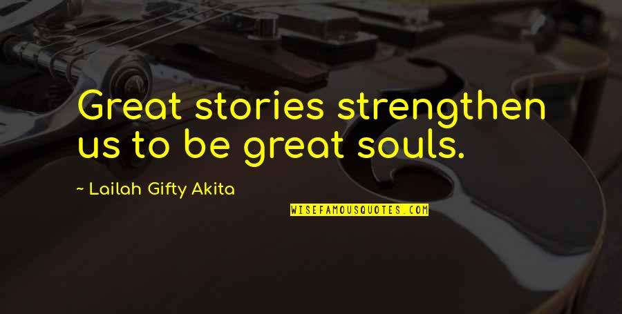 Encouragement And Strength Quotes By Lailah Gifty Akita: Great stories strengthen us to be great souls.