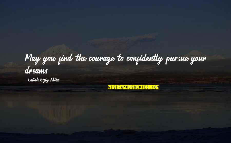 Encouragement And Strength Quotes By Lailah Gifty Akita: May you find the courage to confidently pursue