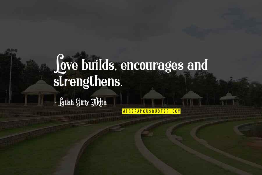 Encouragement And Strength Quotes By Lailah Gifty Akita: Love builds, encourages and strengthens.