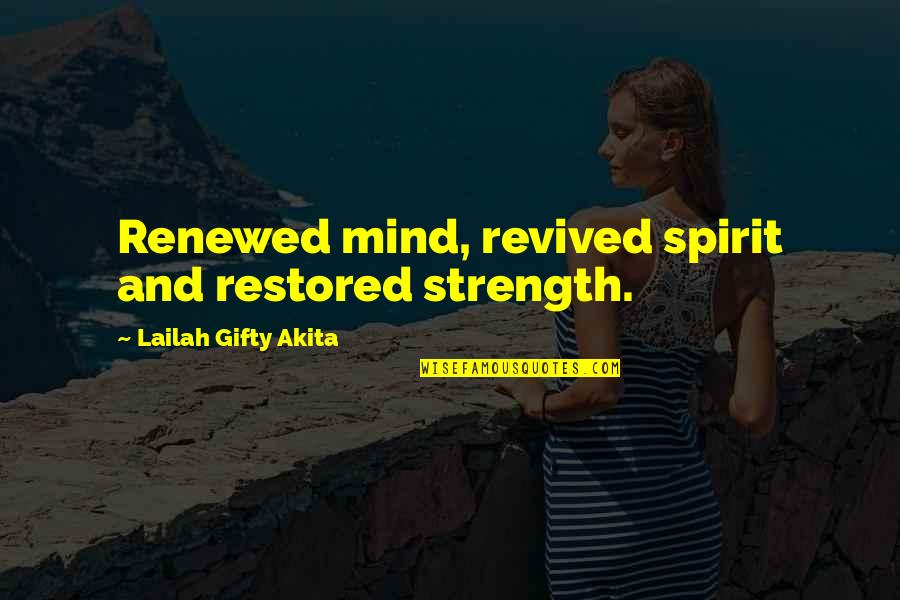 Encouragement And Strength Quotes By Lailah Gifty Akita: Renewed mind, revived spirit and restored strength.
