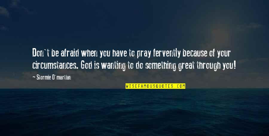 Encouragement And Strength Quotes By Stormie O'martian: Don't be afraid when you have to pray