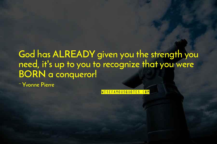 Encouragement And Strength Quotes By Yvonne Pierre: God has ALREADY given you the strength you
