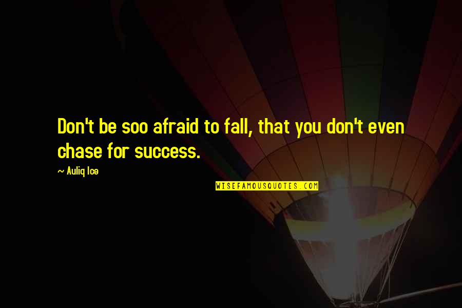 Encouragement For Success Quotes By Auliq Ice: Don't be soo afraid to fall, that you