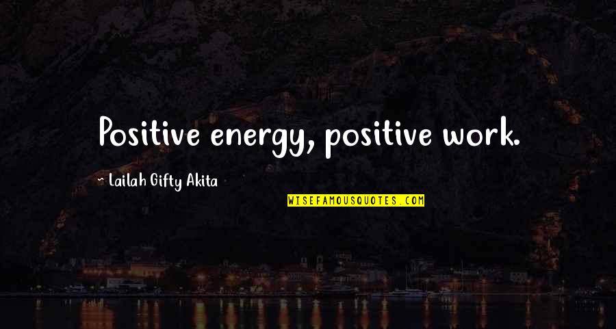 Encouragement For Work Quotes By Lailah Gifty Akita: Positive energy, positive work.