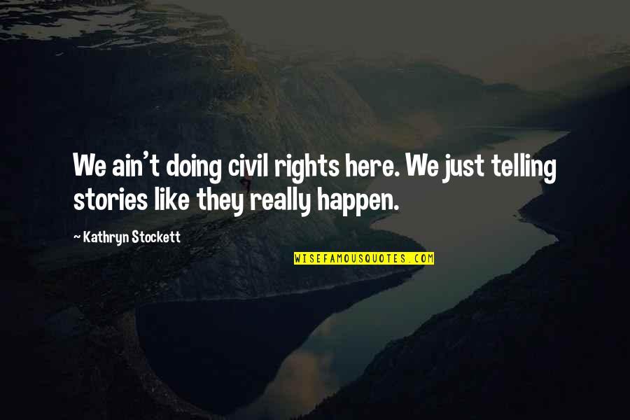 Encouraging Monday Morning Quotes By Kathryn Stockett: We ain't doing civil rights here. We just