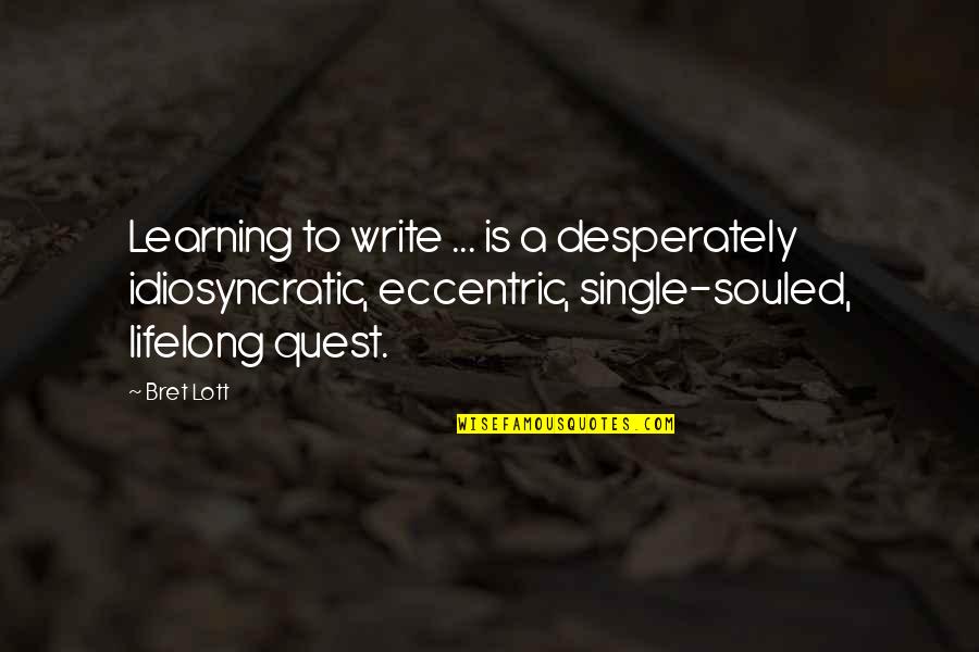 Encouraging Psychological Quotes By Bret Lott: Learning to write ... is a desperately idiosyncratic,