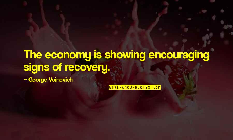 Encouraging Quotes By George Voinovich: The economy is showing encouraging signs of recovery.