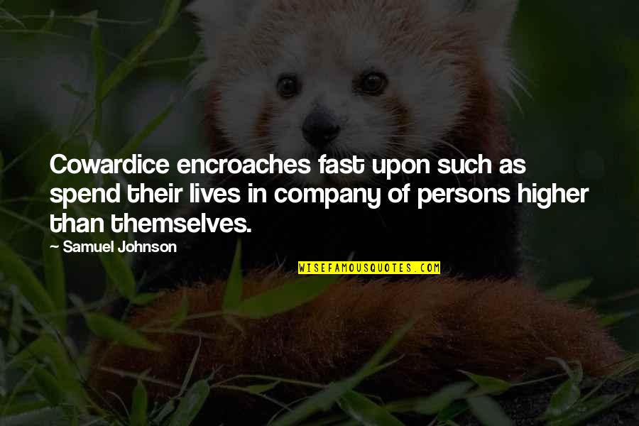 Encroaches Upon Quotes By Samuel Johnson: Cowardice encroaches fast upon such as spend their
