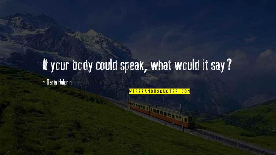 Encuentre El Quotes By Daria Halprin: If your body could speak, what would it