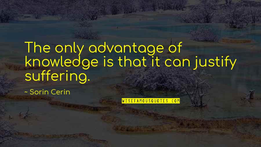 Encumbered In A Sentence Quotes By Sorin Cerin: The only advantage of knowledge is that it