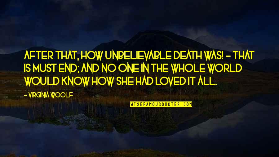 End It All Quotes By Virginia Woolf: After that, how unbelievable death was! - that