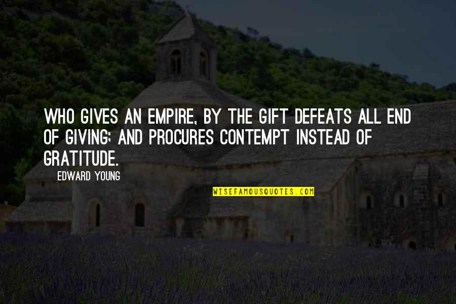 End Of An Empire Quotes By Edward Young: Who gives an empire, by the gift defeats