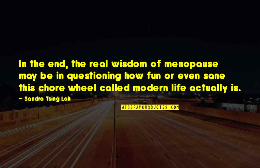 End Of May Quotes By Sandra Tsing Loh: In the end, the real wisdom of menopause