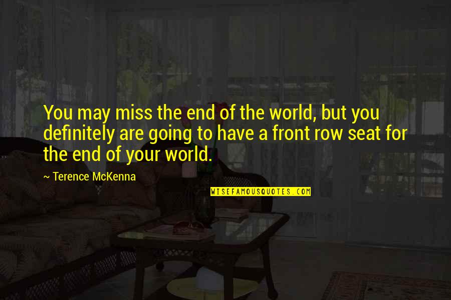 End Of May Quotes By Terence McKenna: You may miss the end of the world,