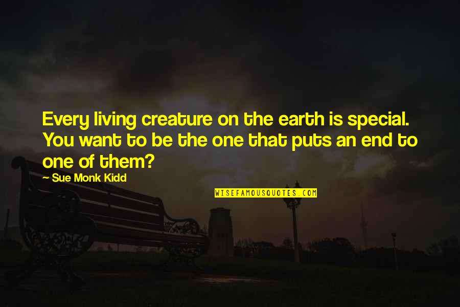 End Of Quotes By Sue Monk Kidd: Every living creature on the earth is special.