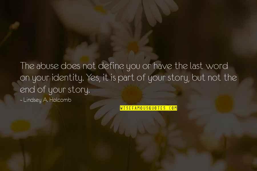 End Of Story Quotes By Lindsey A. Holcomb: The abuse does not define you or have