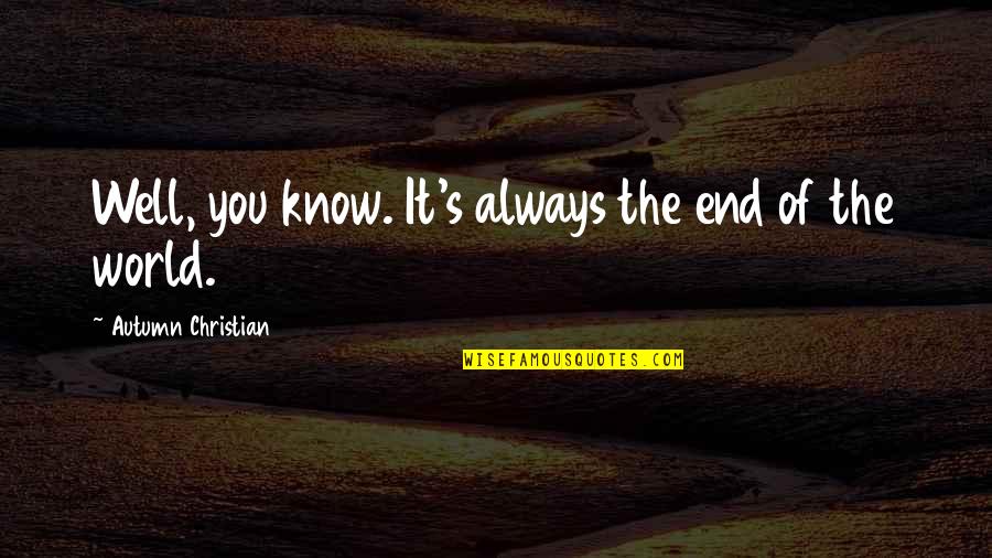 End Of The World As We Know It Quotes By Autumn Christian: Well, you know. It's always the end of