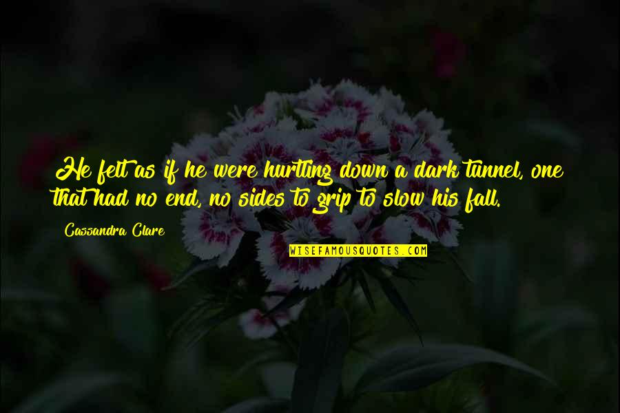 End Tunnel Quotes By Cassandra Clare: He felt as if he were hurtling down