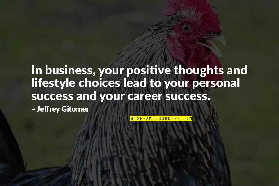 Endaya Y Quotes By Jeffrey Gitomer: In business, your positive thoughts and lifestyle choices