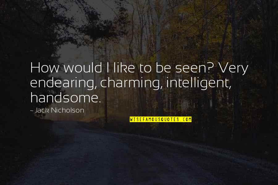 Endearing Quotes By Jack Nicholson: How would I like to be seen? Very
