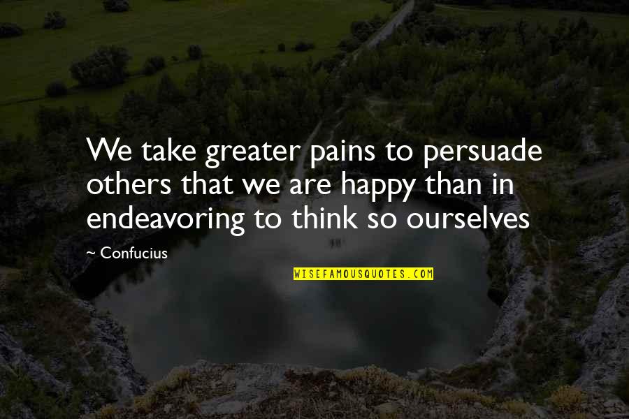 Endeavoring Quotes By Confucius: We take greater pains to persuade others that