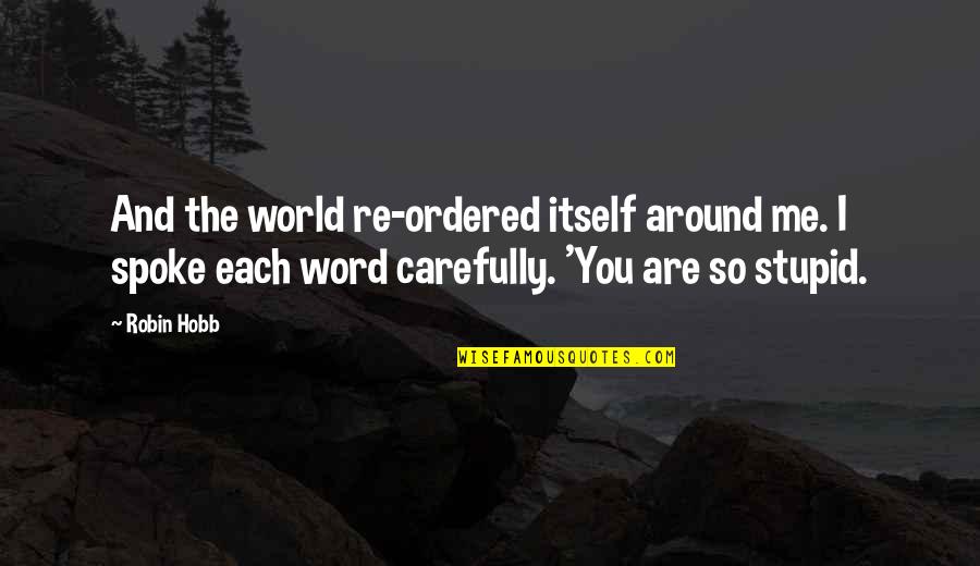 Endif Means Quotes By Robin Hobb: And the world re-ordered itself around me. I