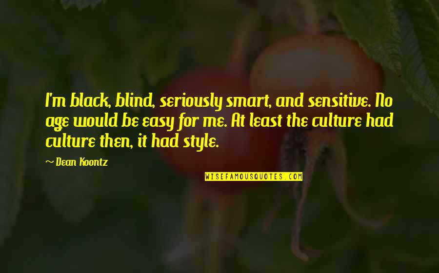 Ending 2014 Quotes By Dean Koontz: I'm black, blind, seriously smart, and sensitive. No