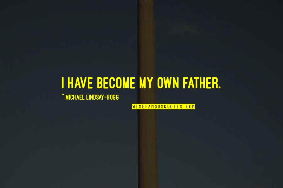 Ending A Relation Quotes By Michael Lindsay-Hogg: I have become my own father.