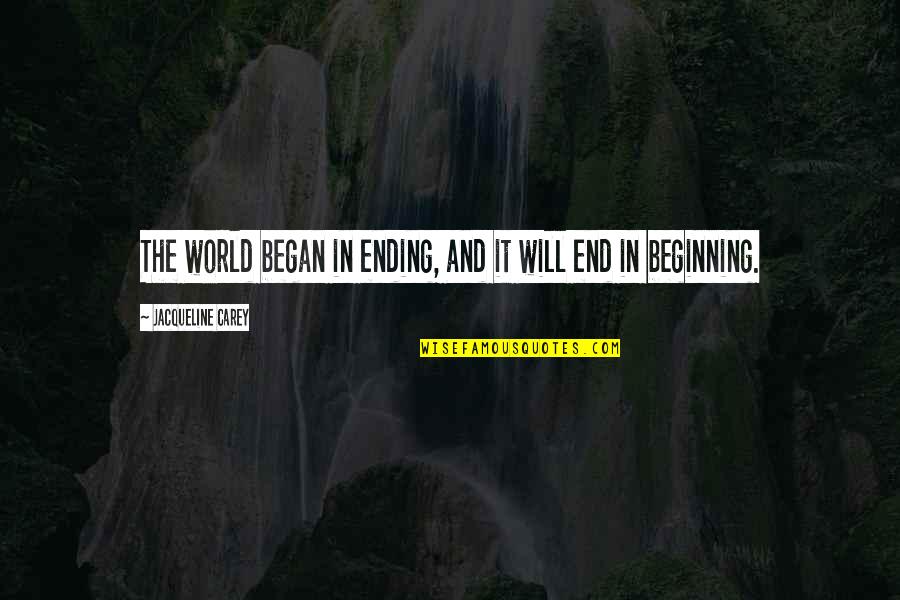 Ending And Beginning Quotes By Jacqueline Carey: The world began in ending, and it will