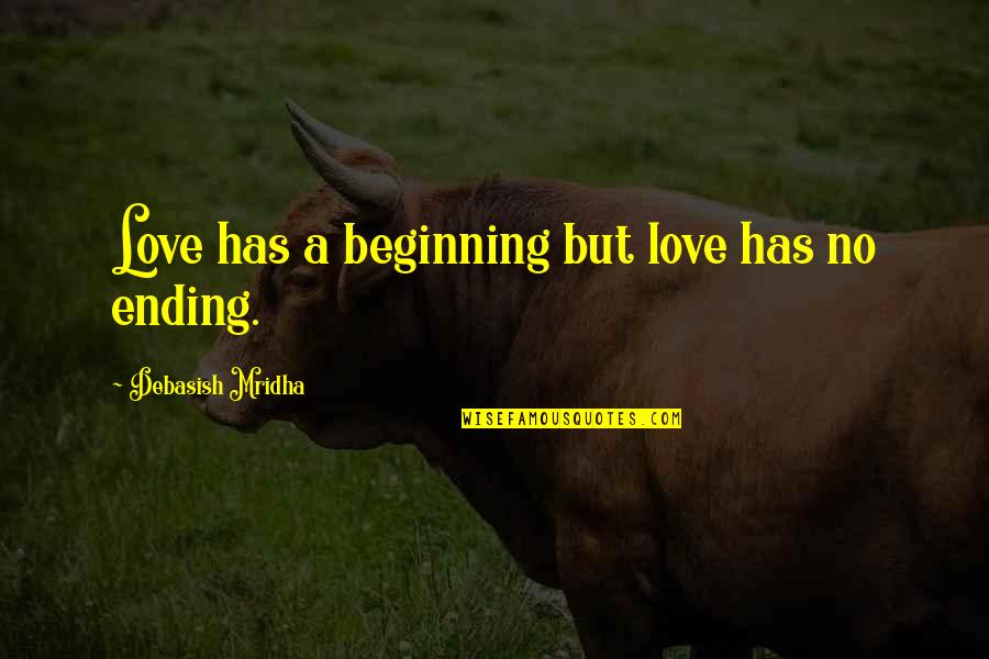 Ending Life Quotes By Debasish Mridha: Love has a beginning but love has no