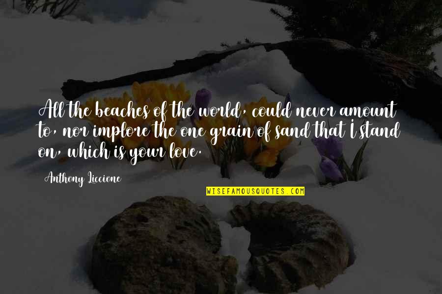 Ending My Love Quotes By Anthony Liccione: All the beaches of the world, could never