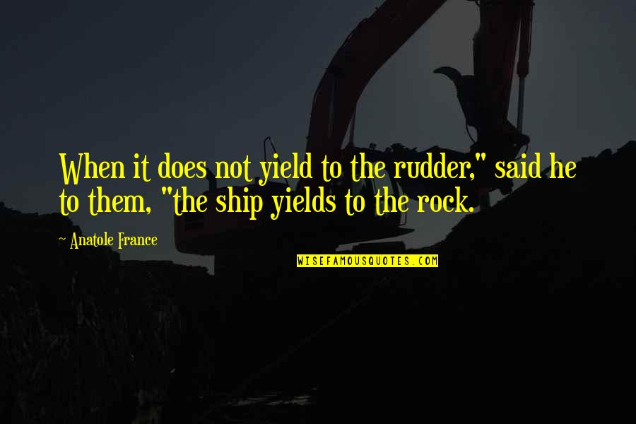 Ending Relationship Quotes By Anatole France: When it does not yield to the rudder,"