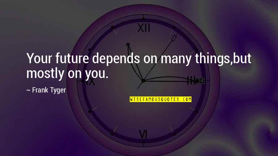 Ending Relationship Quotes By Frank Tyger: Your future depends on many things,but mostly on