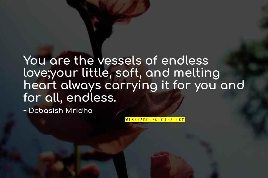 Endless Life Quotes By Debasish Mridha: You are the vessels of endless love;your little,