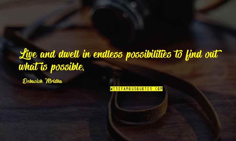 Endless Life Quotes By Debasish Mridha: Live and dwell in endless possibilities to find