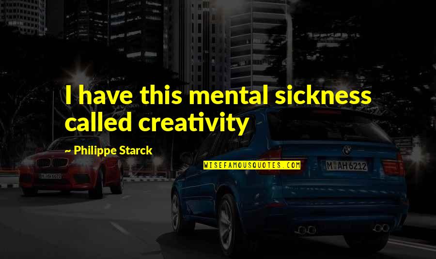 Endorses In Spanish Quotes By Philippe Starck: I have this mental sickness called creativity