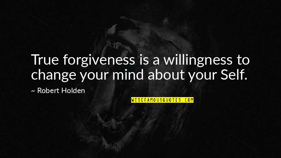 Endorses In Spanish Quotes By Robert Holden: True forgiveness is a willingness to change your