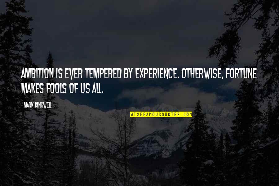 Endorsing A Check Quotes By Mark Kingwell: Ambition is ever tempered by experience. Otherwise, fortune