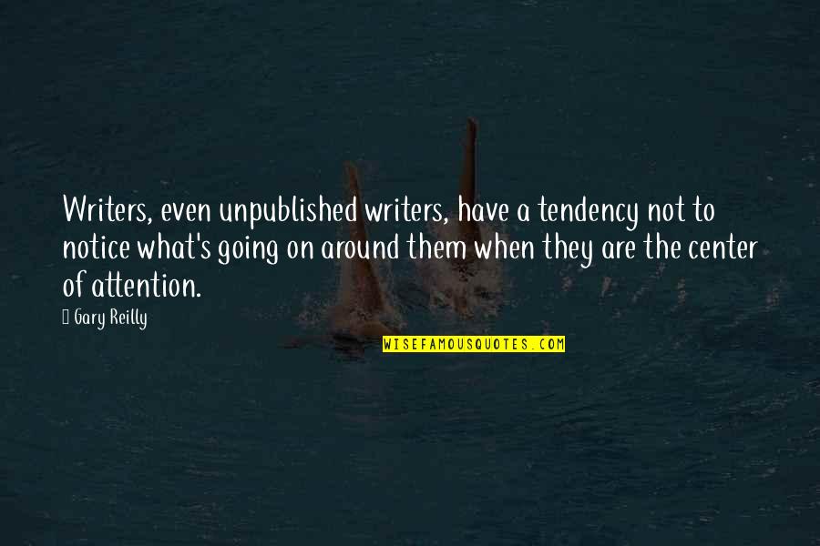 Ends Well Quote Quotes By Gary Reilly: Writers, even unpublished writers, have a tendency not