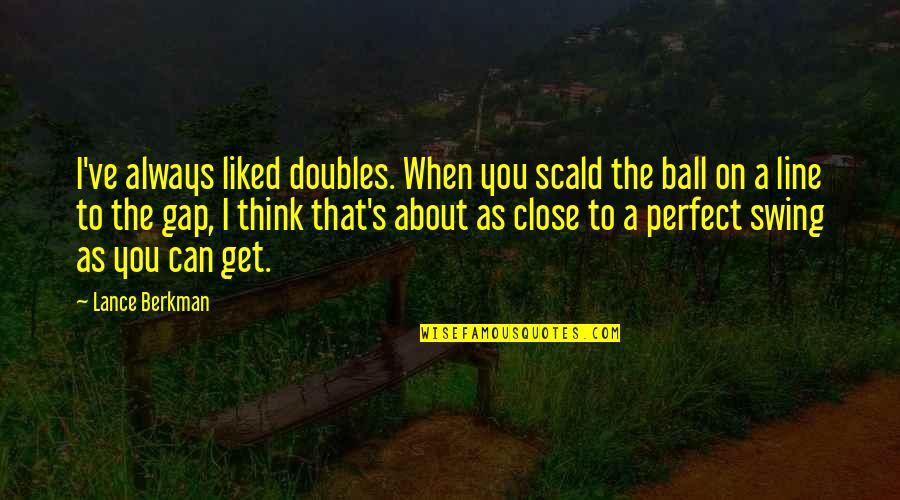 Endureth To The End Quotes By Lance Berkman: I've always liked doubles. When you scald the