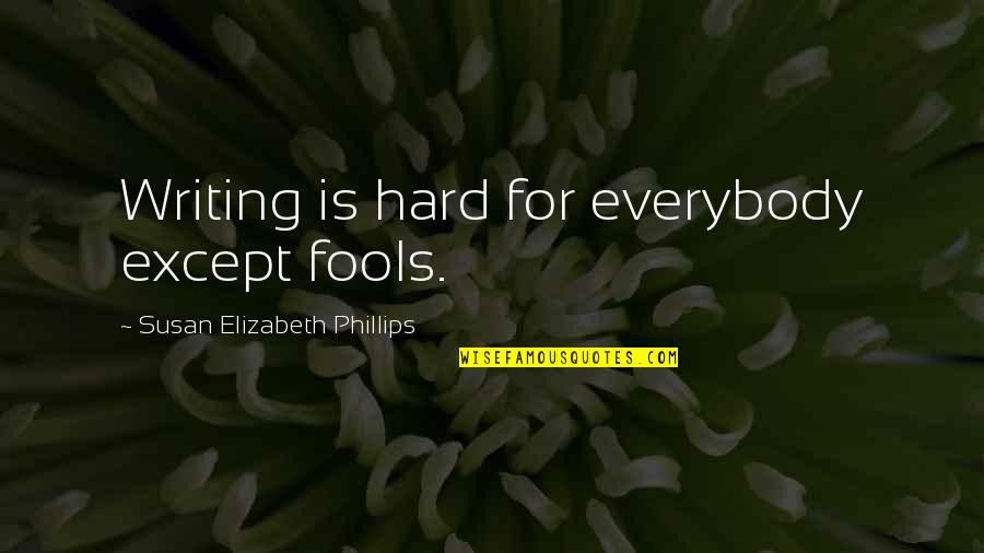 Enduring Unkindness Quotes By Susan Elizabeth Phillips: Writing is hard for everybody except fools.