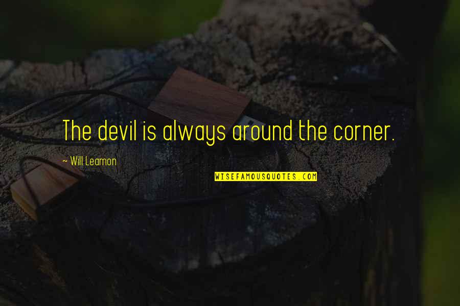 Enemies And Opposition Quotes By Will Leamon: The devil is always around the corner.