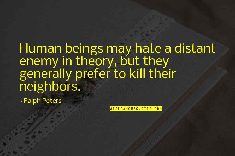 Enemy Theory Quotes By Ralph Peters: Human beings may hate a distant enemy in