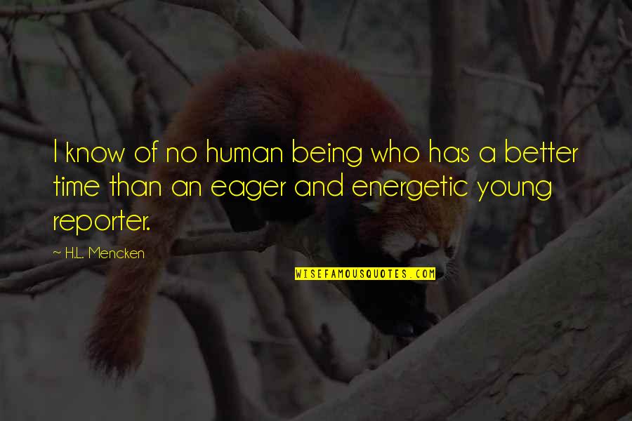 Energetic Quotes By H.L. Mencken: I know of no human being who has